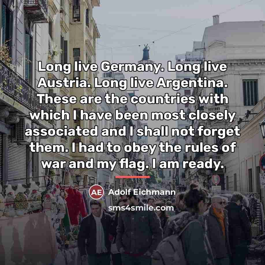 “Long live Germany. Long live Austria. Long live Argentina. These…” quote by Adolf Eichmann
