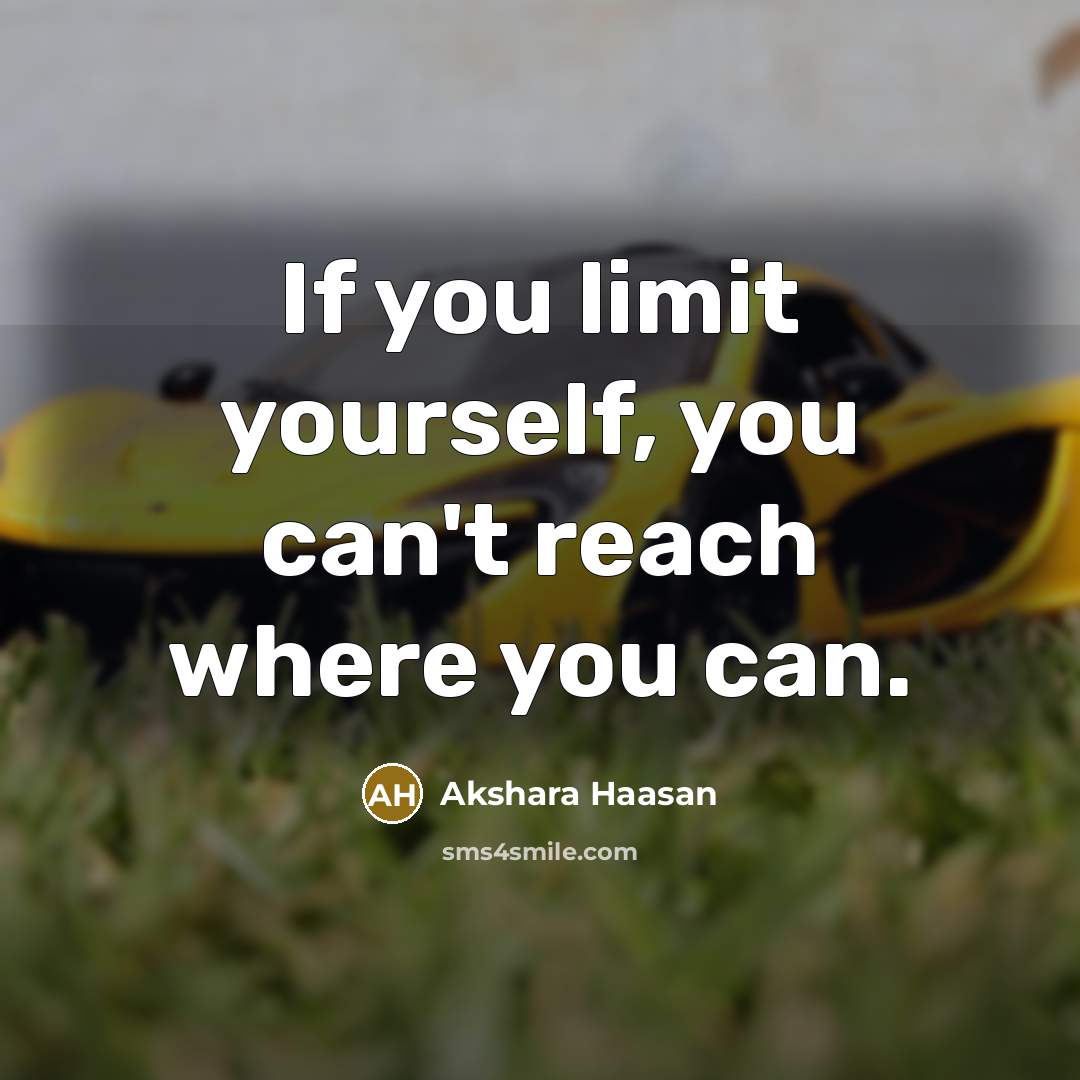 “If you limit yourself, you can't reach where you can.…” quote by Akshara Haasan