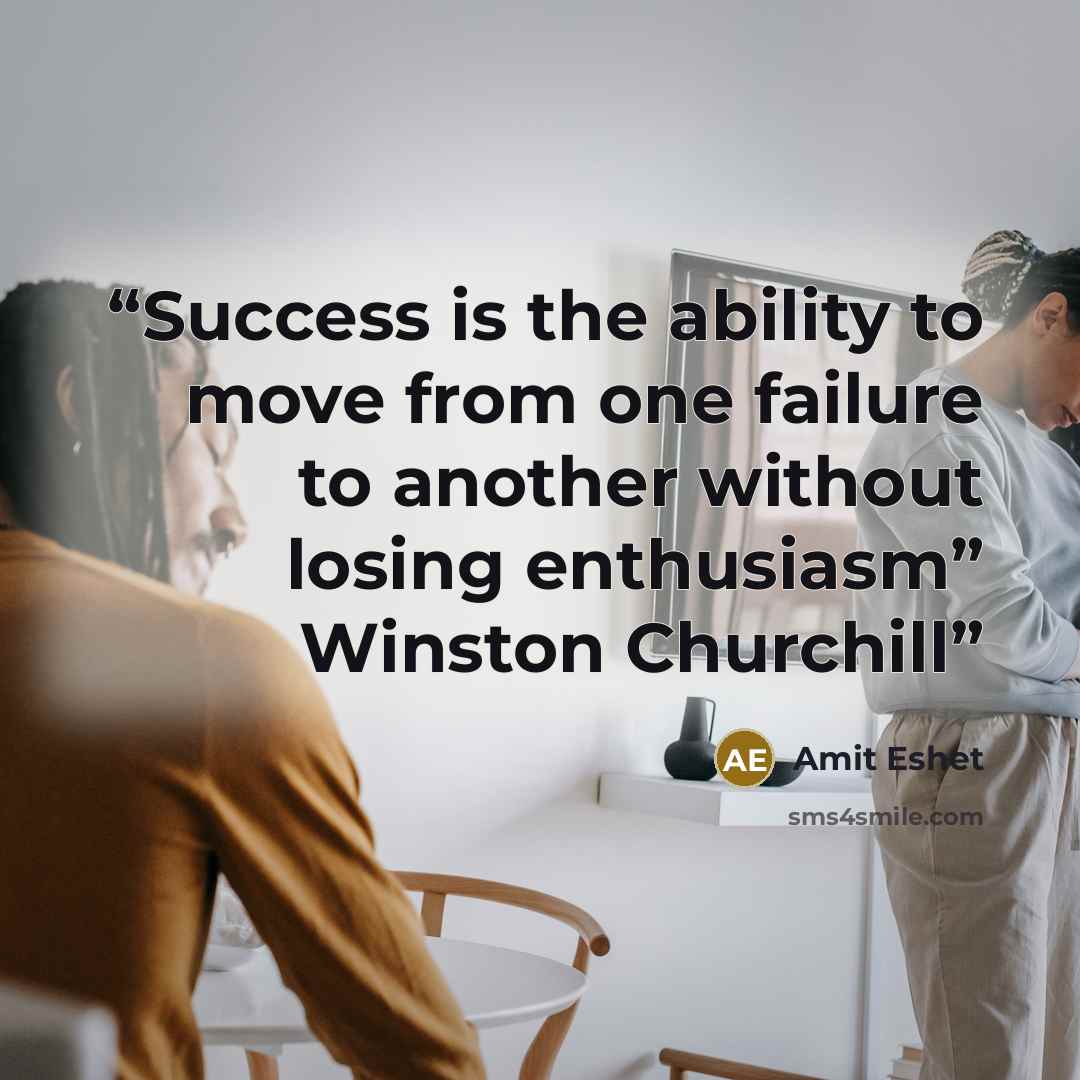 “Success is the ability to move from one failure to another without losing enthusiasm” Winston Churchill” quote by Amit Eshet