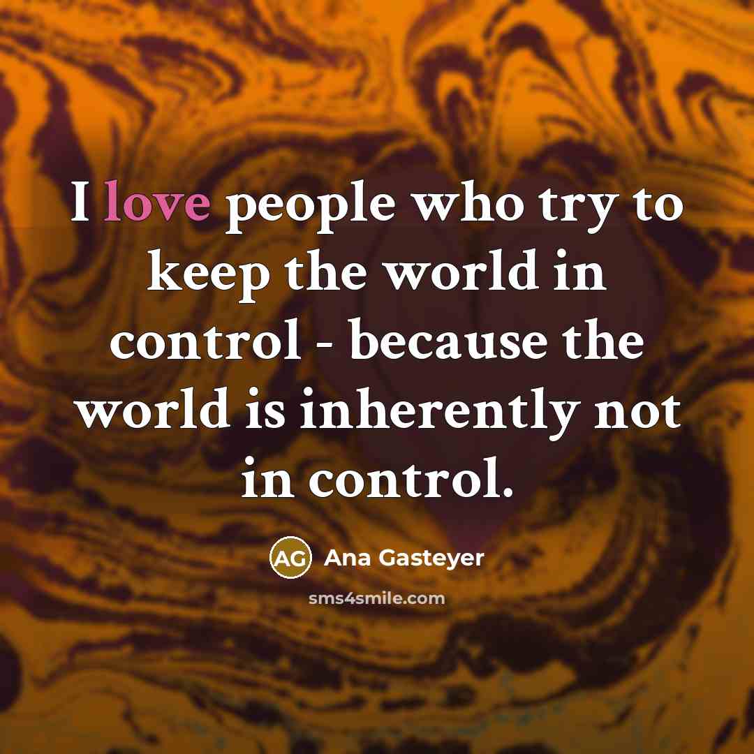 “I love people who try to keep the world in…” quote by Ana Gasteyer