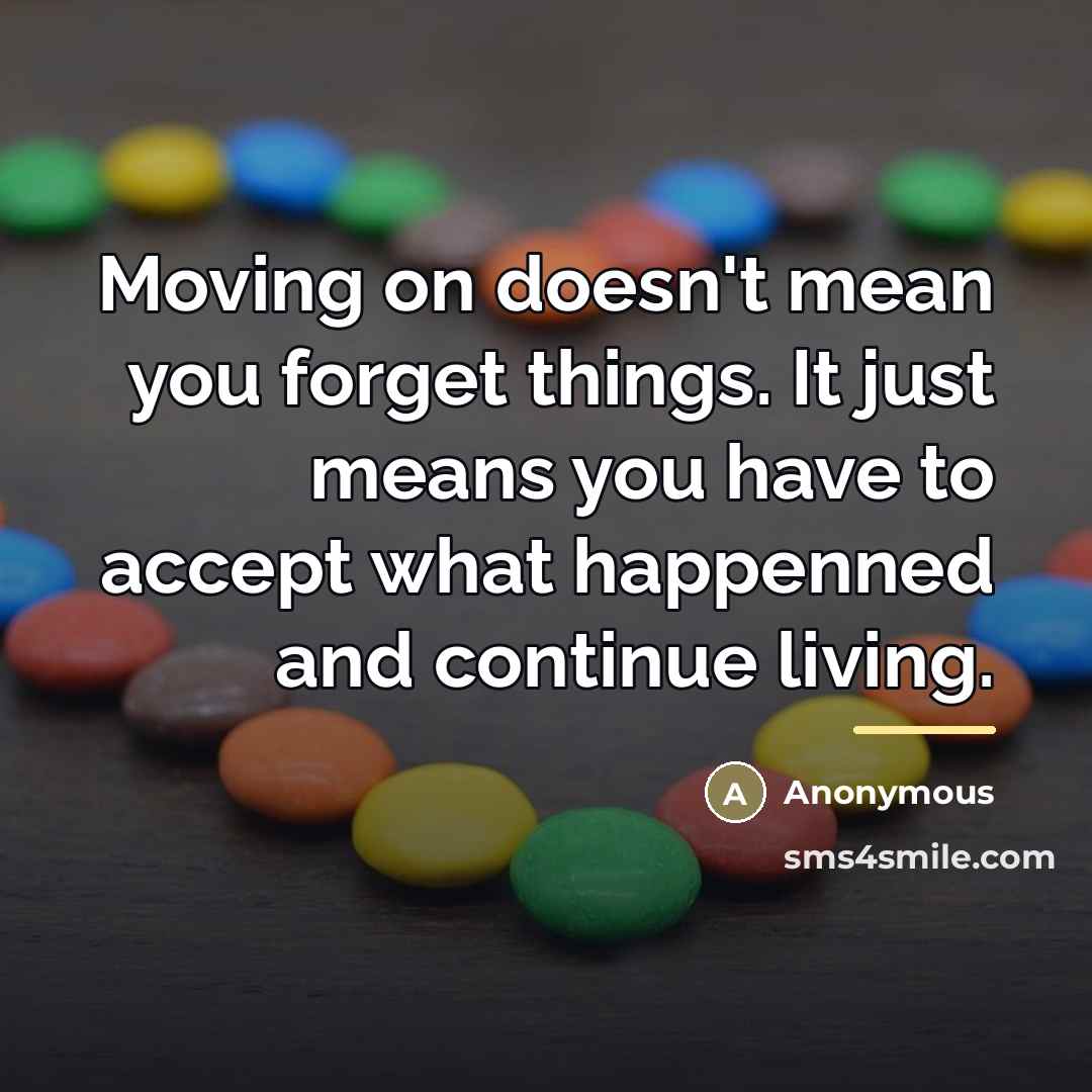 “Moving on doesn't mean you forget things. It just means…” quote by Anonymous