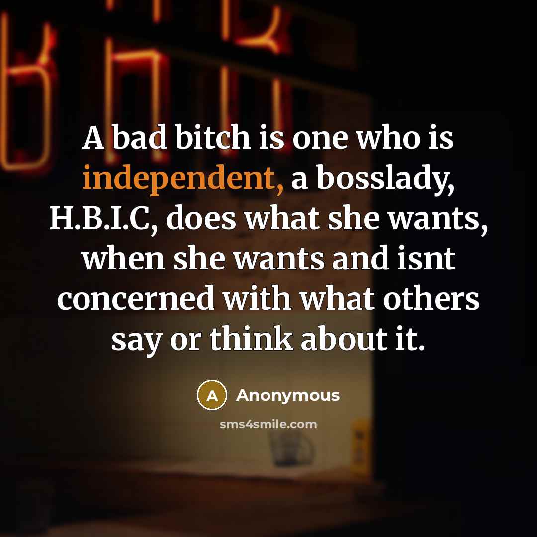 “A bad bitch is one who is independent, a bosslady,…” quote by Anonymous