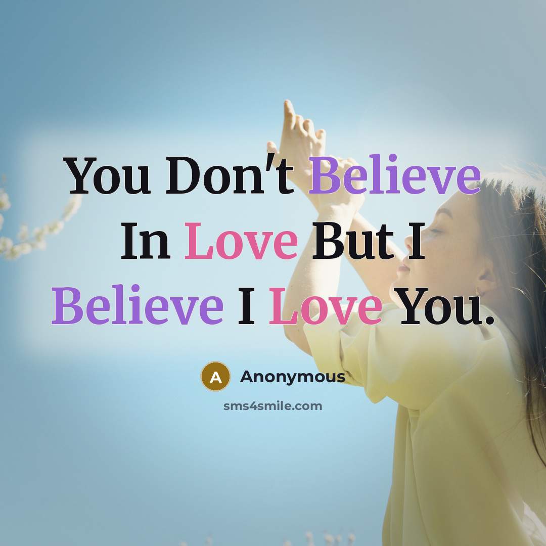 “You Don't Believe In Love But I Believe I Love…” quote by Anonymous