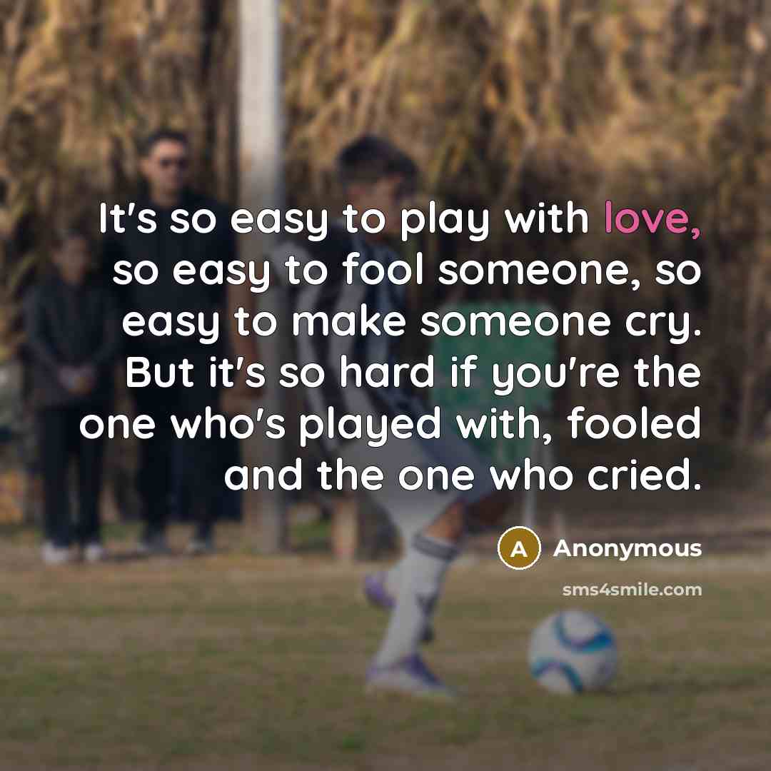 “It's so easy to play with love, so easy to…” quote by Anonymous