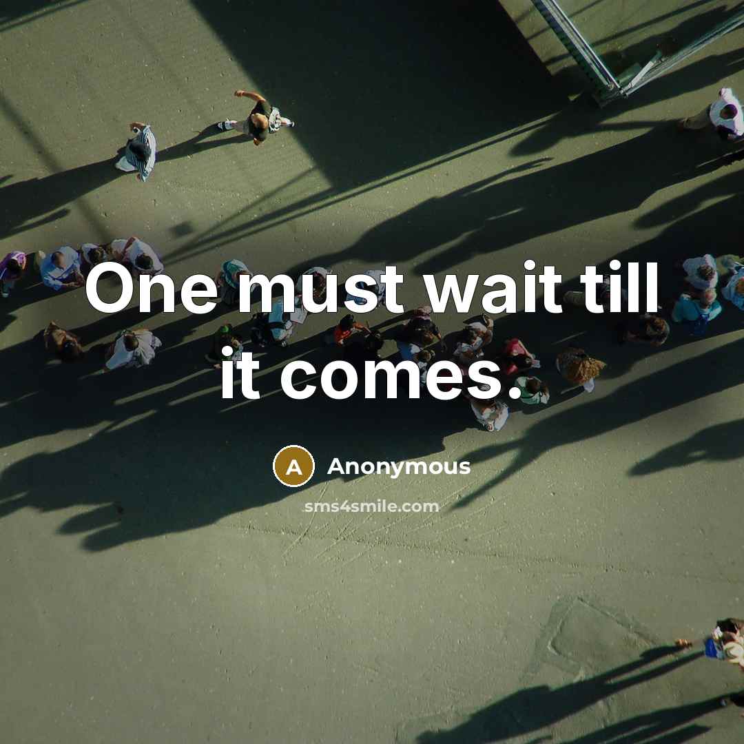 “One must wait till it comes.” quote by Anonymous