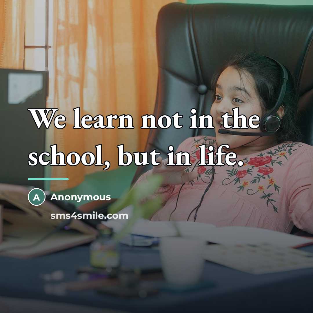 “We learn not in the school, but in life.…” quote by Anonymous