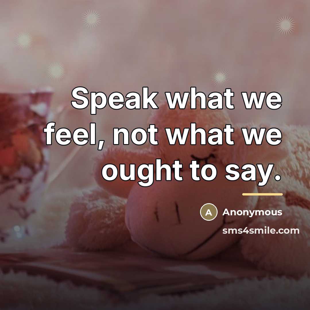 “Speak what we feel, not what we ought to say.…” quote by Anonymous