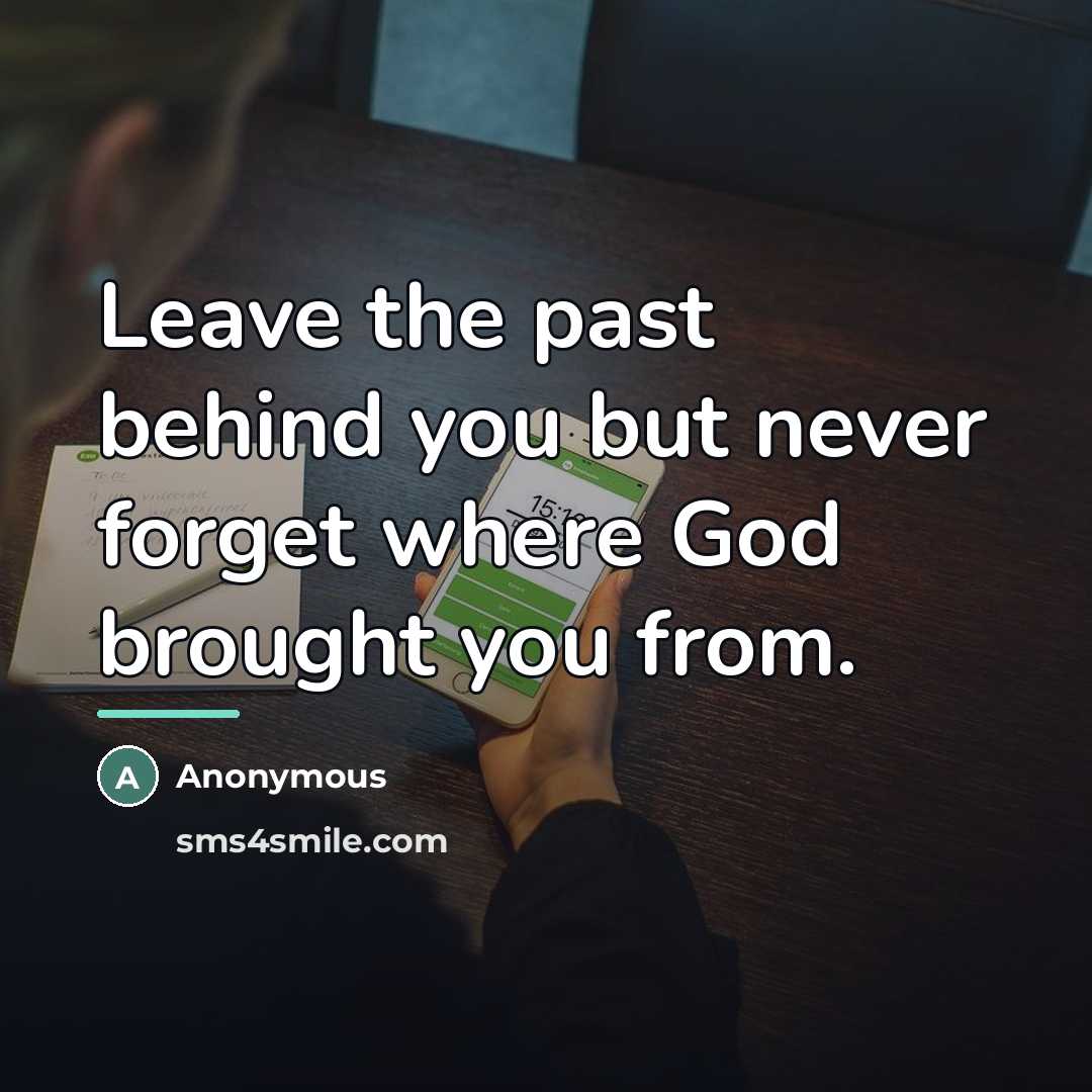 “Leave the past behind you but never forget where God…” quote by Anonymous