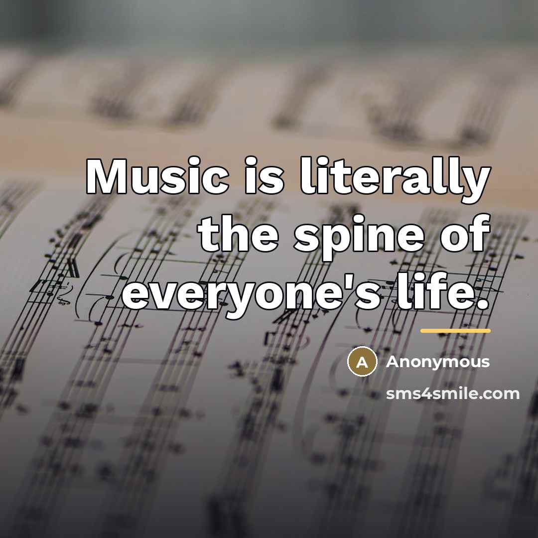“Music is literally the spine of everyone's life.…” quote by Anonymous