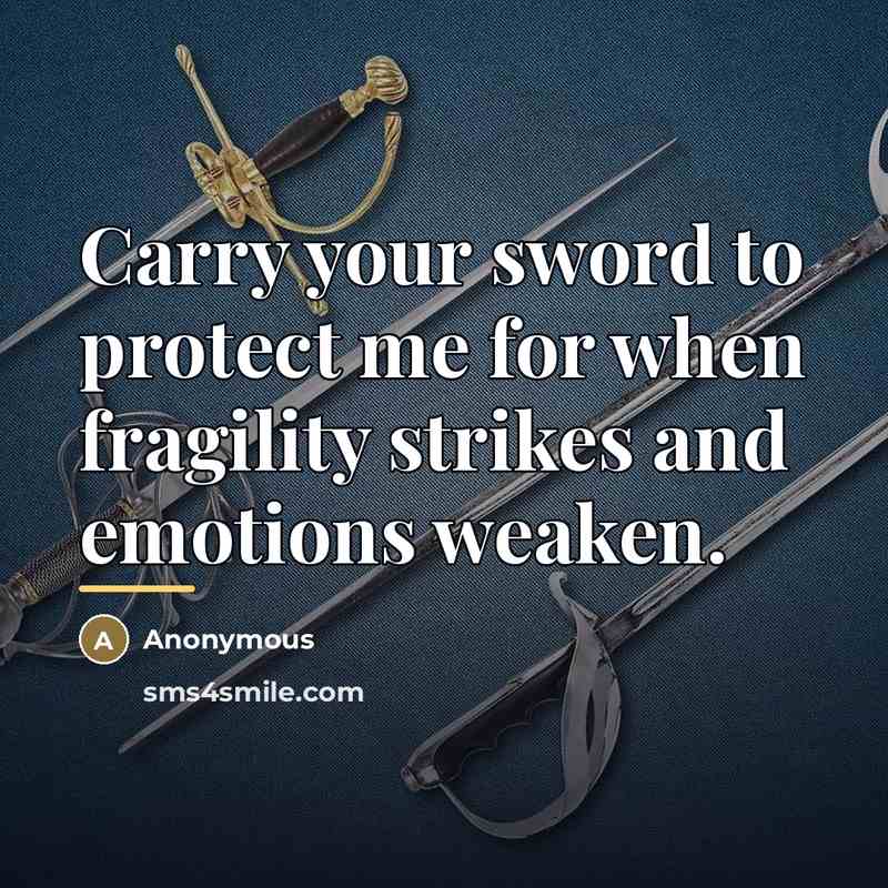 “Carry your sword to protect me for when fragility strikes…” quote by Anonymous