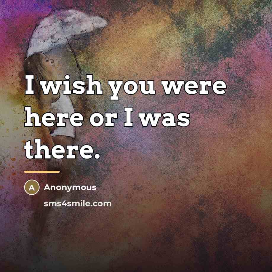 “I wish you were here or I was there.…” quote by Anonymous