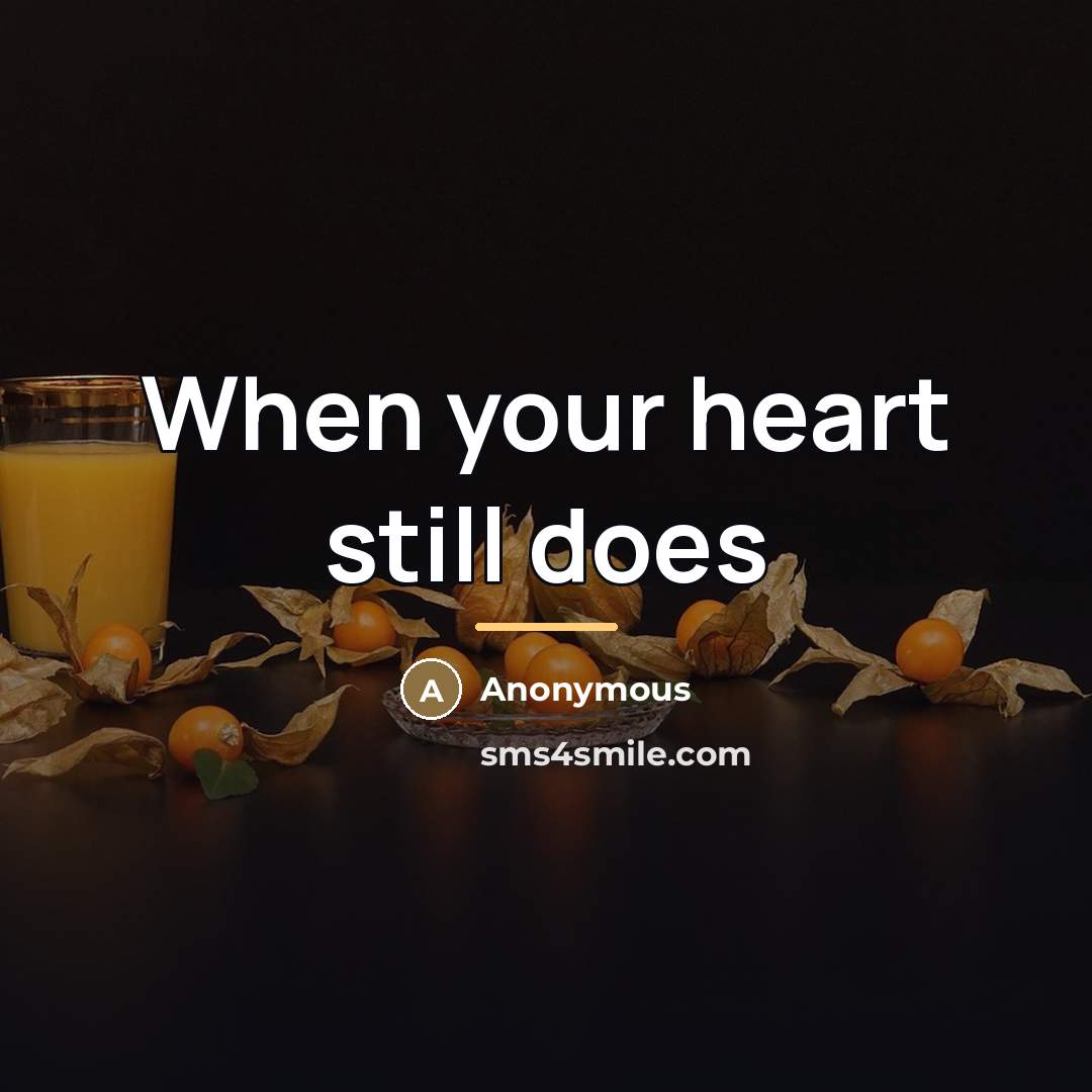 “When your heart still does…” quote by Anonymous
