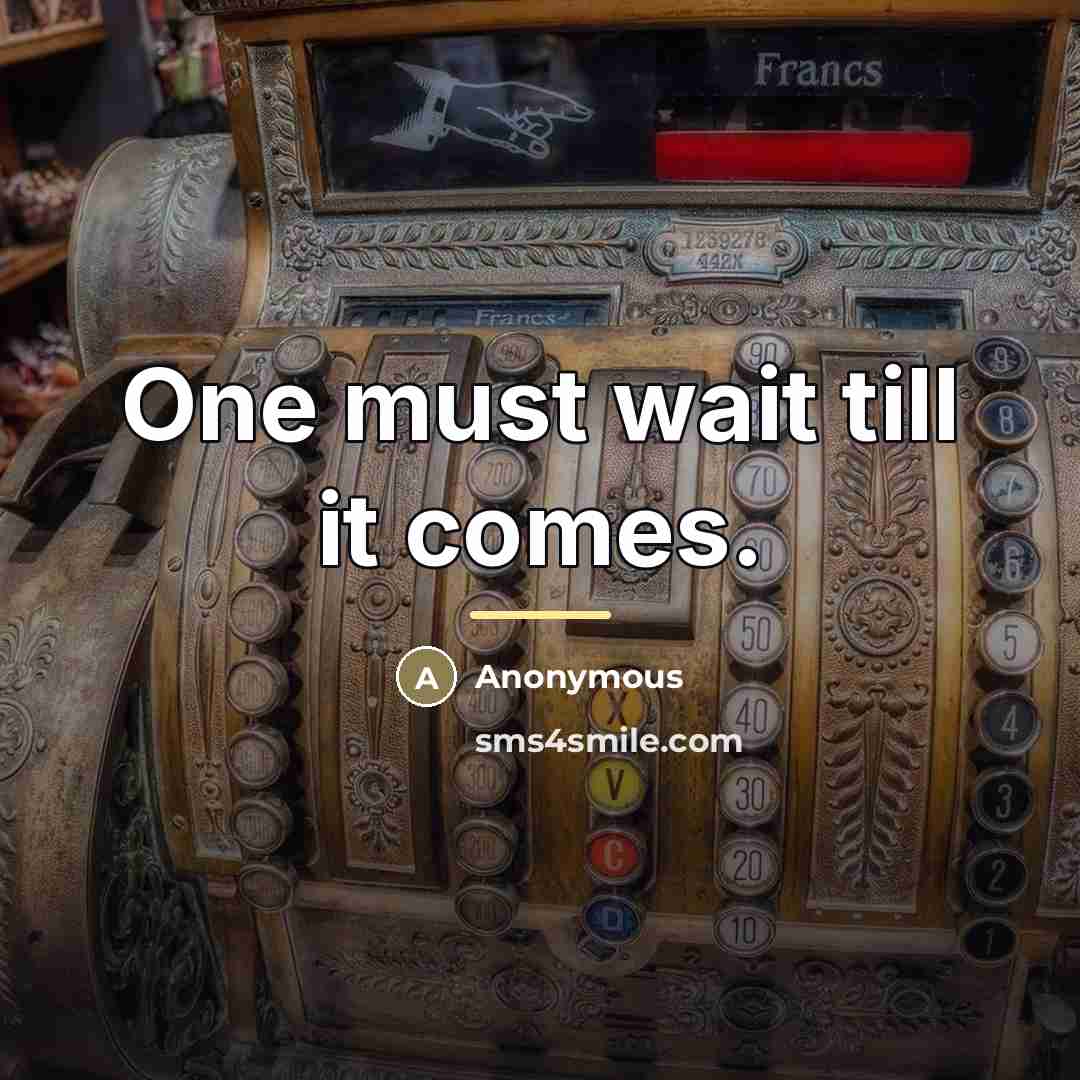 “One must wait till it comes.…” quote by Anonymous