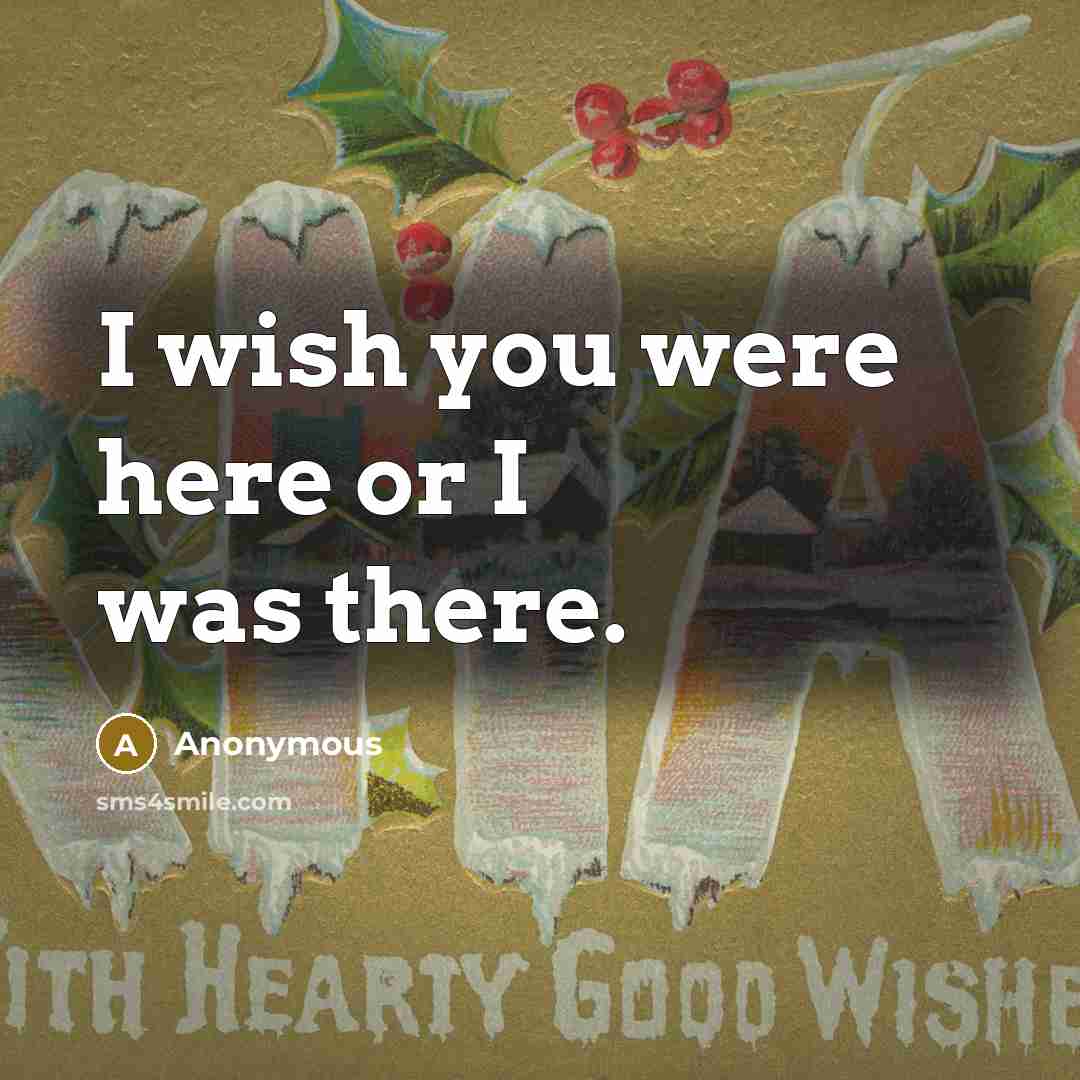 “I wish you were here or I was there.” quote by Anonymous