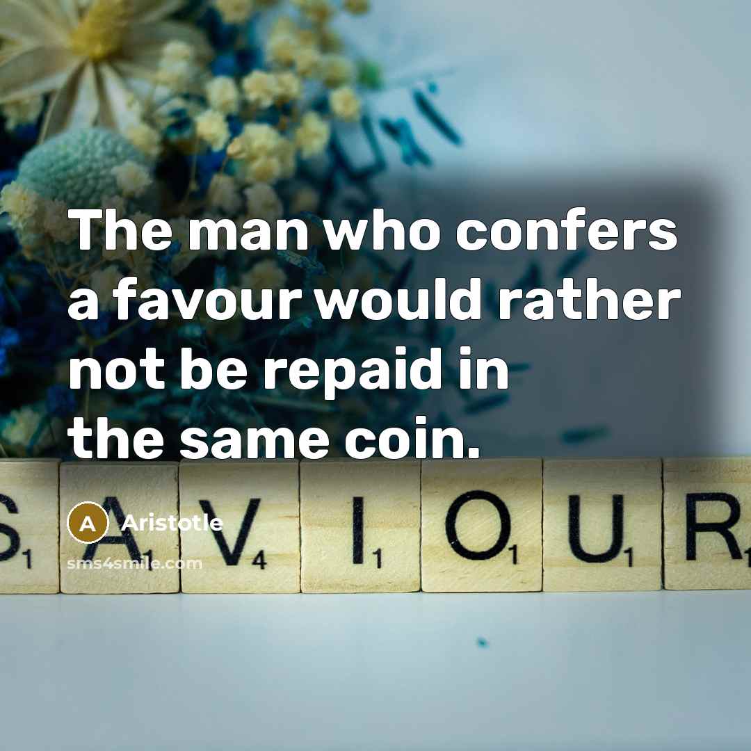 “The man who confers a favour would rather not be…” quote by Aristotle