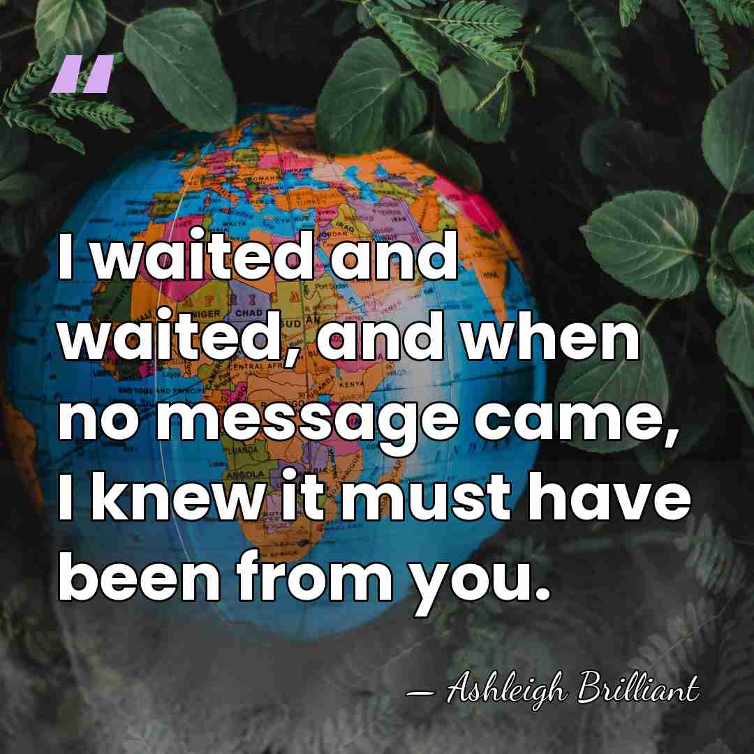 I waited and waited, and when no message came, I knew it&hellip; - Ashleigh Brilliant