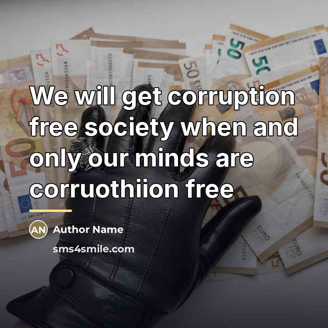 “We will get corruption free society when and only our…” quote by Author Name