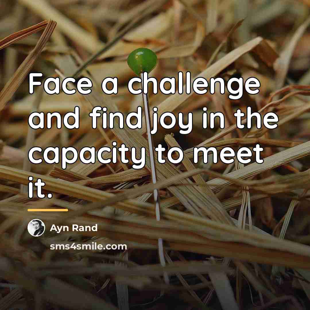 “Face a challenge and find joy in the capacity to…” quote by Ayn Rand