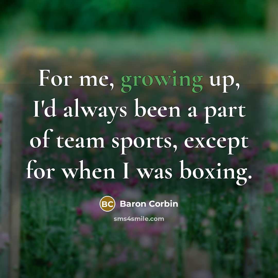 “For me, growing up, I'd always been a part of…” quote by Baron Corbin