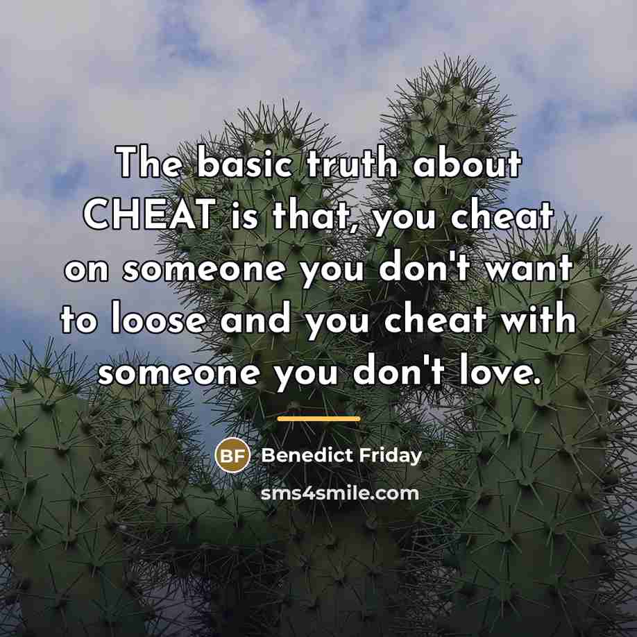 “The basic truth about CHEAT is that, you cheat on…” quote by Benedict Friday