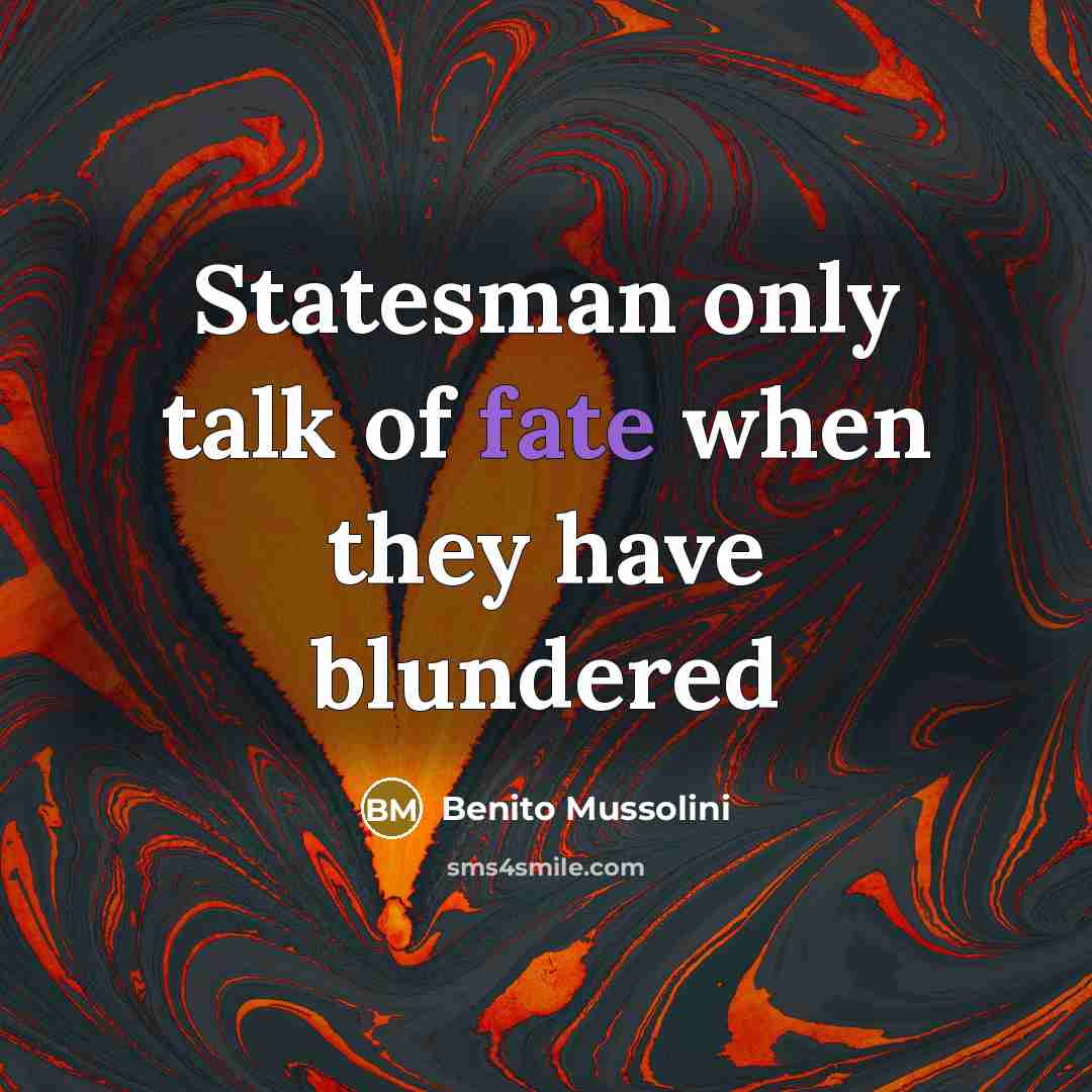 “Statesman only talk of fate when they have blundered…” quote by Benito Mussolini