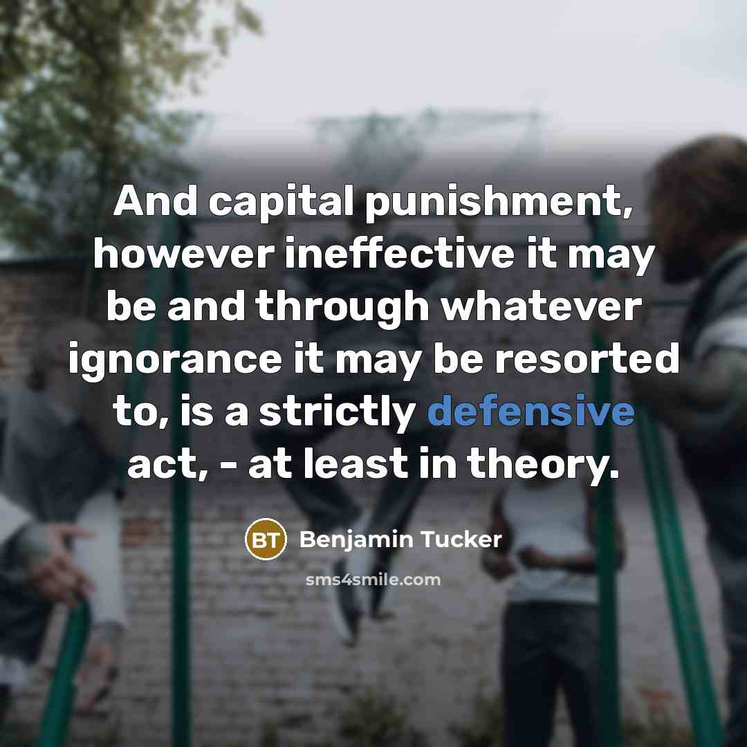 “And capital punishment, however ineffective it may be and through…” quote by Benjamin Tucker