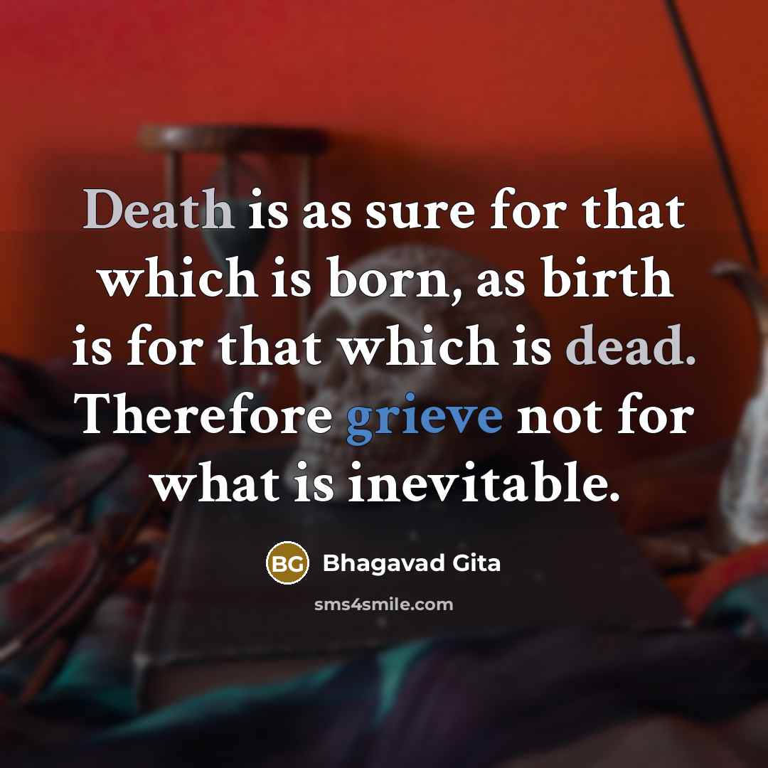 “Death is as sure for that which is born, as…” quote by Bhagavad Gita