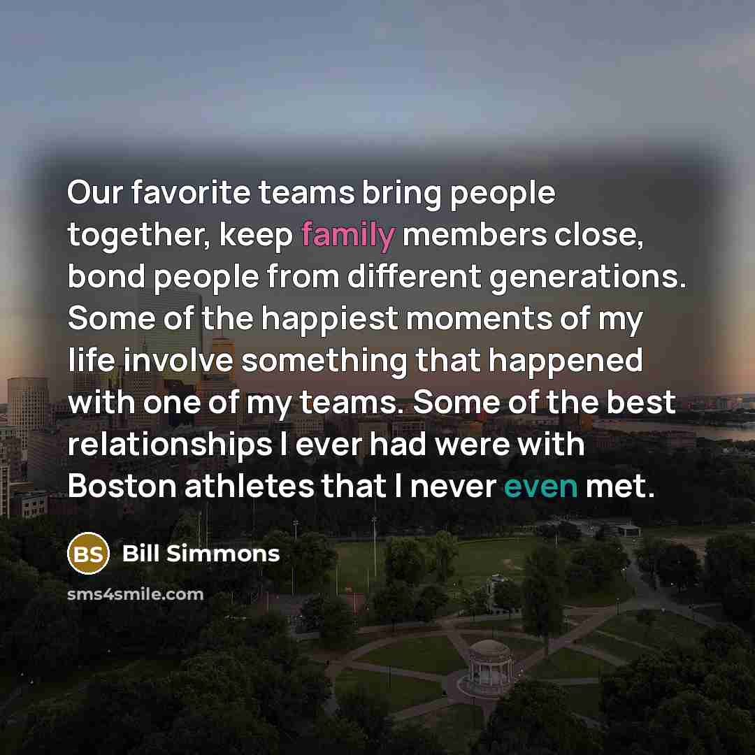 “Our favorite teams bring people together, keep family members close,…” quote by Bill Simmons
