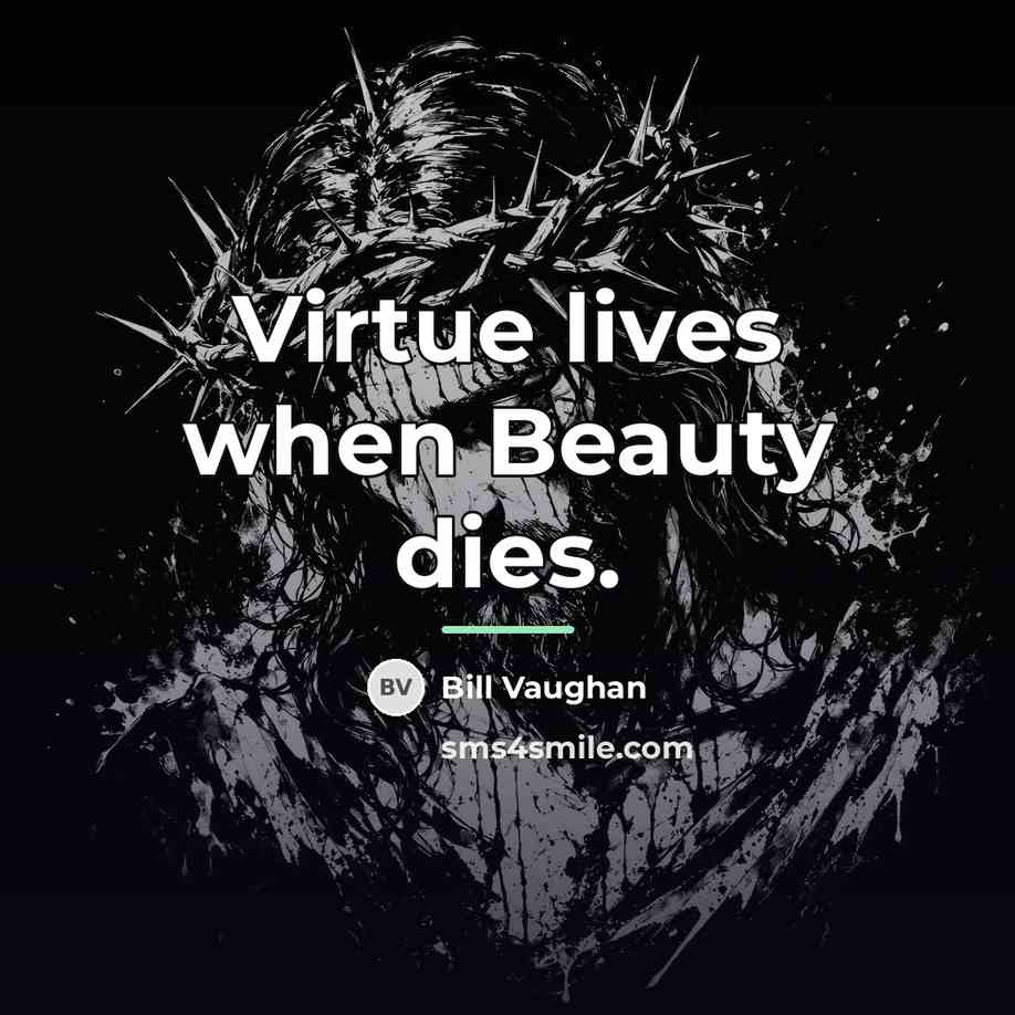 “Virtue lives when Beauty dies.…” quote by Bill Vaughan