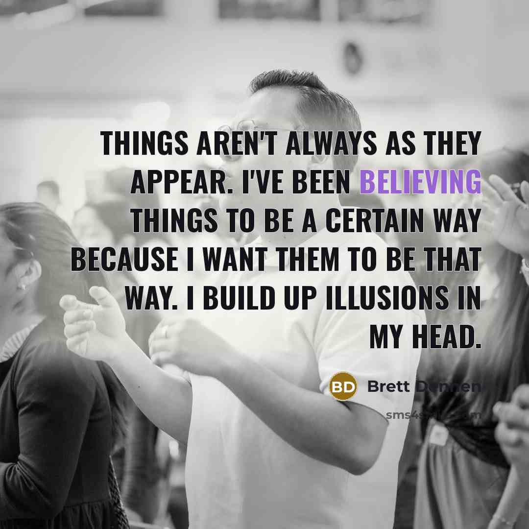 “Things aren't always as they appear. I've been believing things…” quote by Brett Dennen
