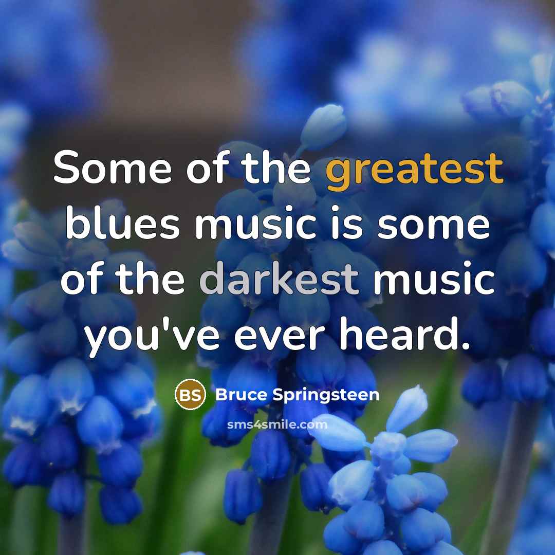 “Some of the greatest blues music is some of the…” quote by Bruce Springsteen