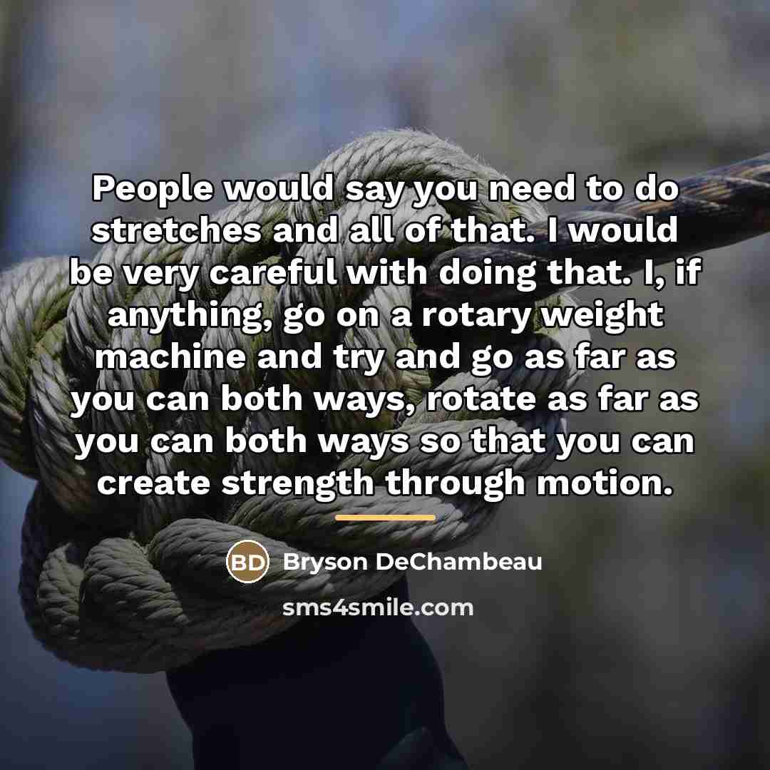 “People would say you need to do stretches and all…” quote by Bryson DeChambeau
