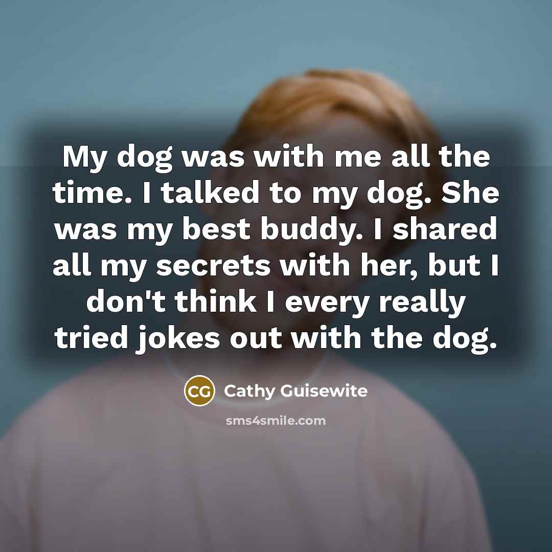 “My dog was with me all the time. I talked…” quote by Cathy Guisewite