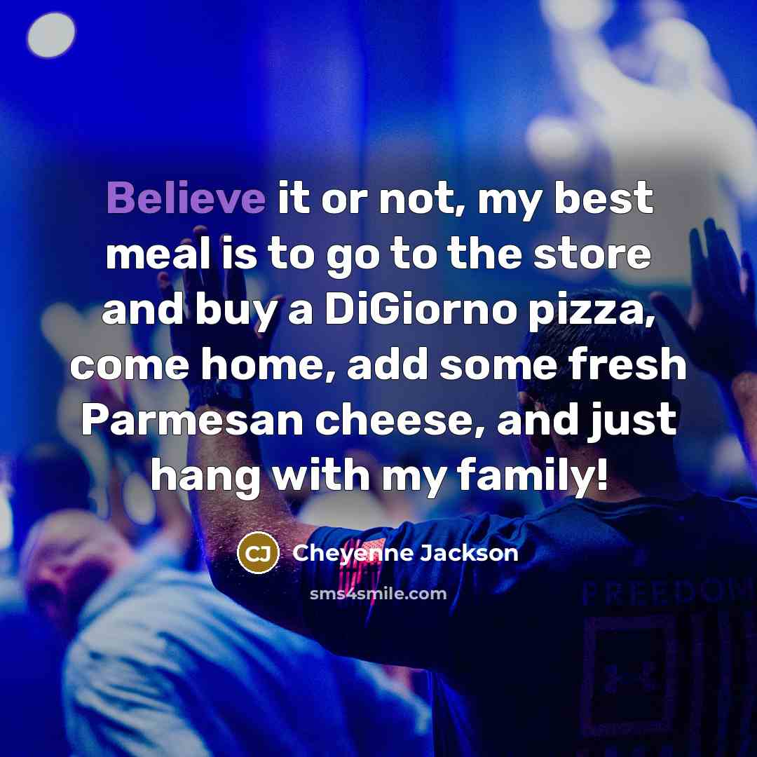 “Believe it or not, my best meal is to go…” quote by Cheyenne Jackson