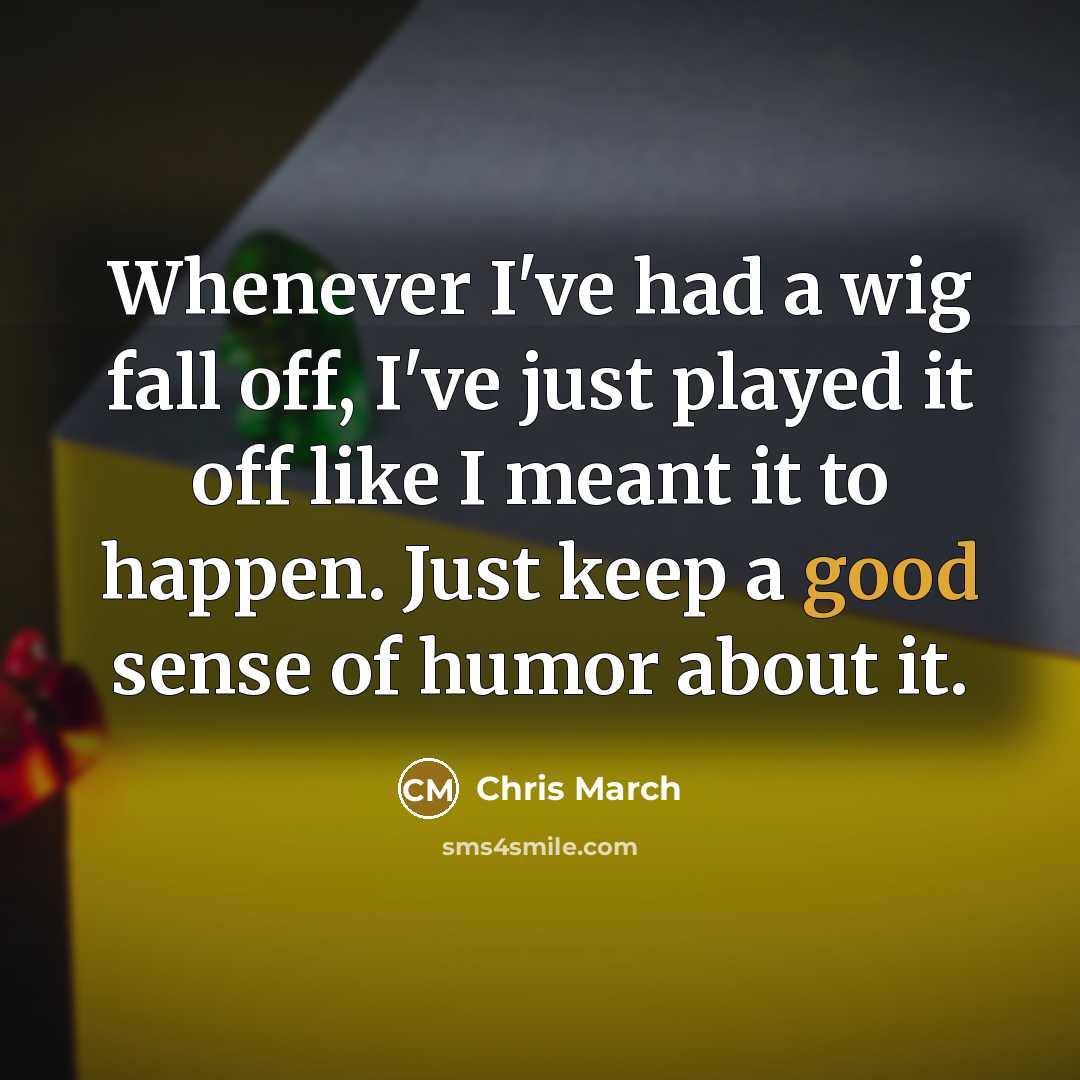 “Whenever I've had a wig fall off, I've just played…” quote by Chris March