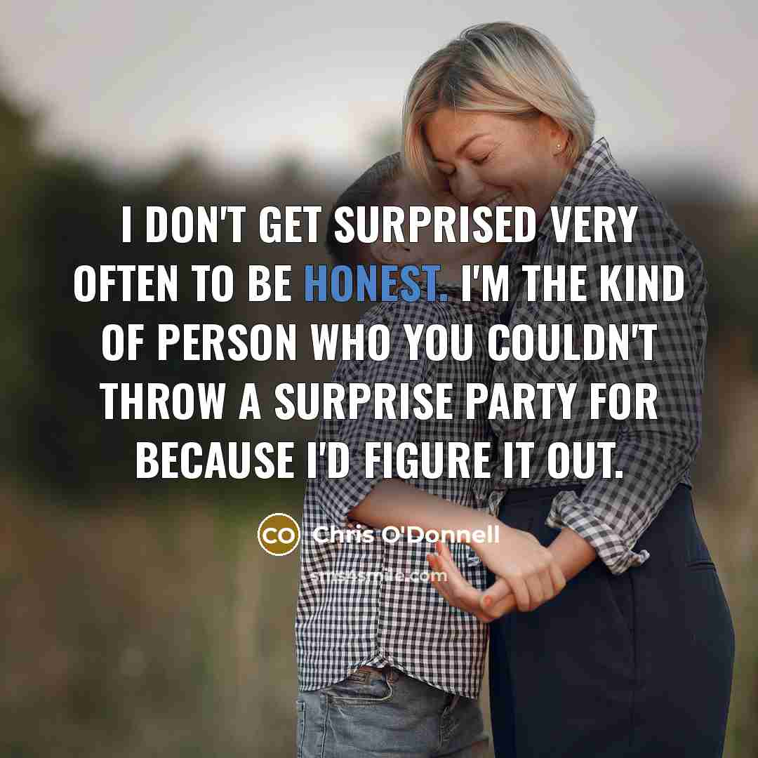 “I don't get surprised very often to be honest. I'm…” quote by Chris O'Donnell