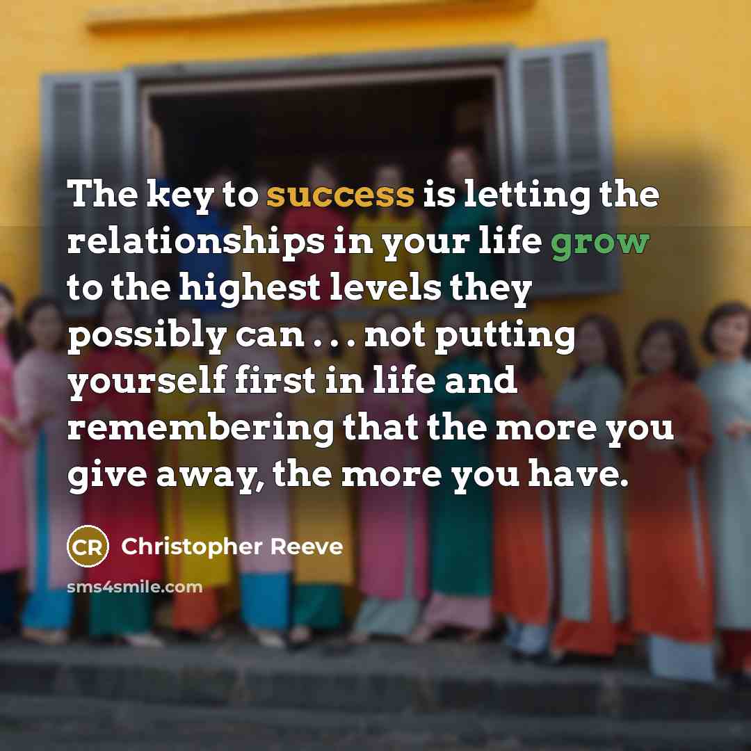 “The key to success is letting the relationships in your…” quote by Christopher Reeve
