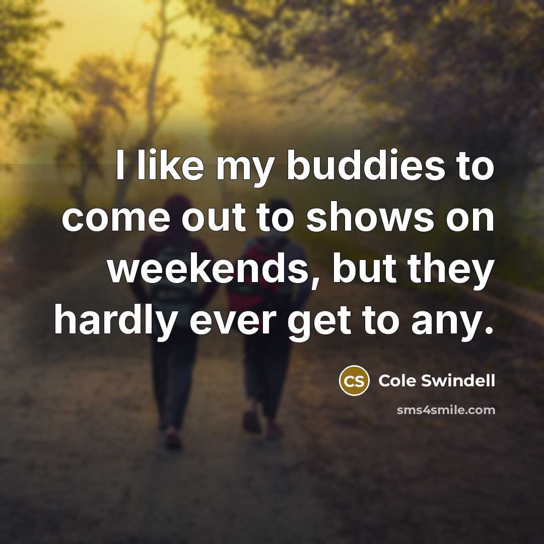 “I like my buddies to come out to shows on…” quote by Cole Swindell