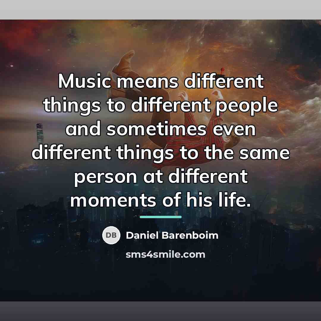 “Music means different things to different people and sometimes even…” quote by Daniel Barenboim