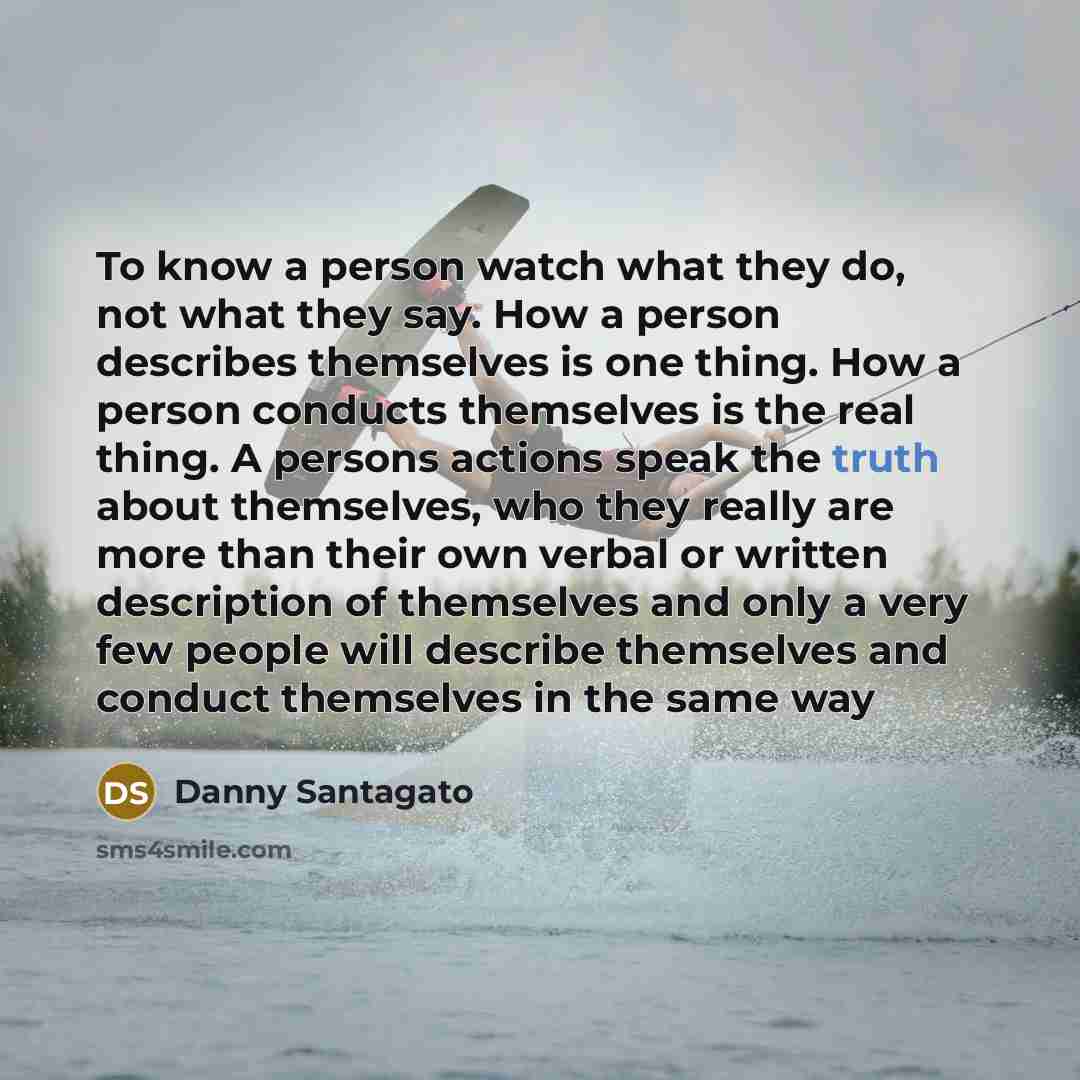 “To know a person watch what they do, not what…” quote by Danny Santagato