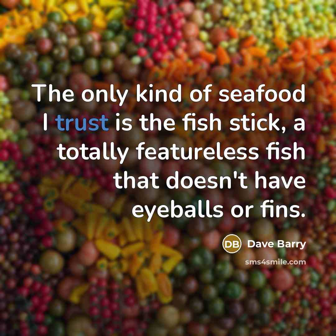 “The only kind of seafood I trust is the fish…” quote by Dave Barry