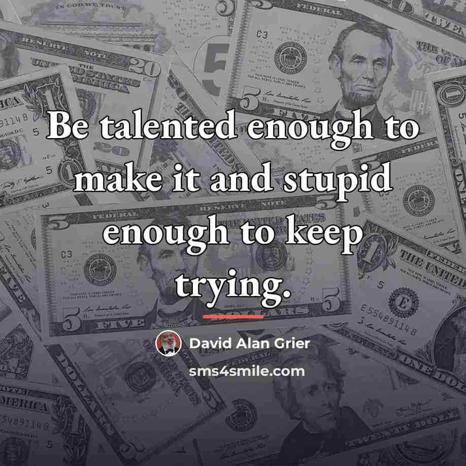 “Be talented enough to make it and stupid enough to…” quote by David Alan Grier