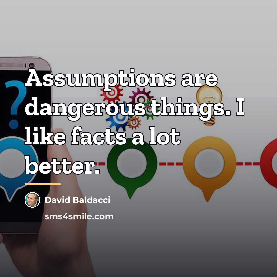 “Assumptions are dangerous things. I like facts a lot better.…” quote by David Baldacci