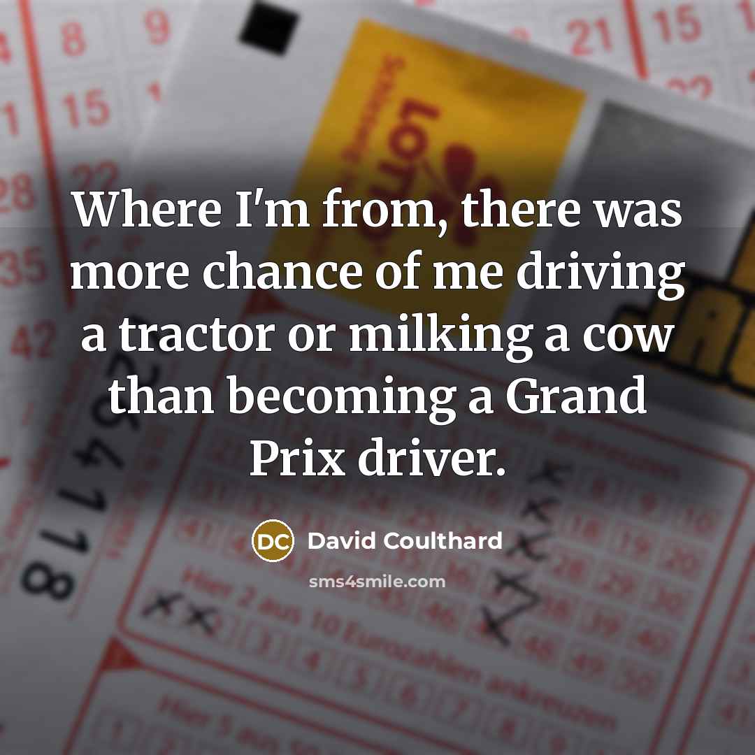 “Where I'm from, there was more chance of me driving…” quote by David Coulthard