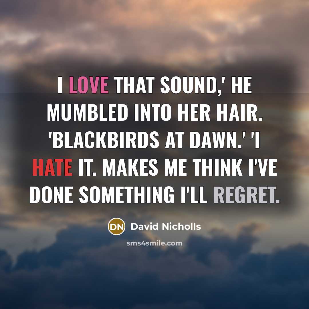 “I love that sound,' he mumbled into her hair. 'Blackbirds…” quote by David Nicholls