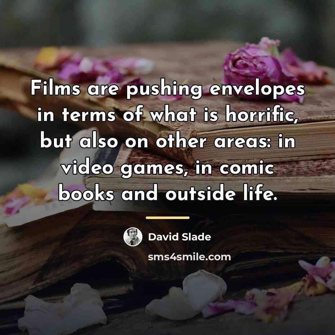 “Films are pushing envelopes in terms of what is horrific,…” quote by David Slade