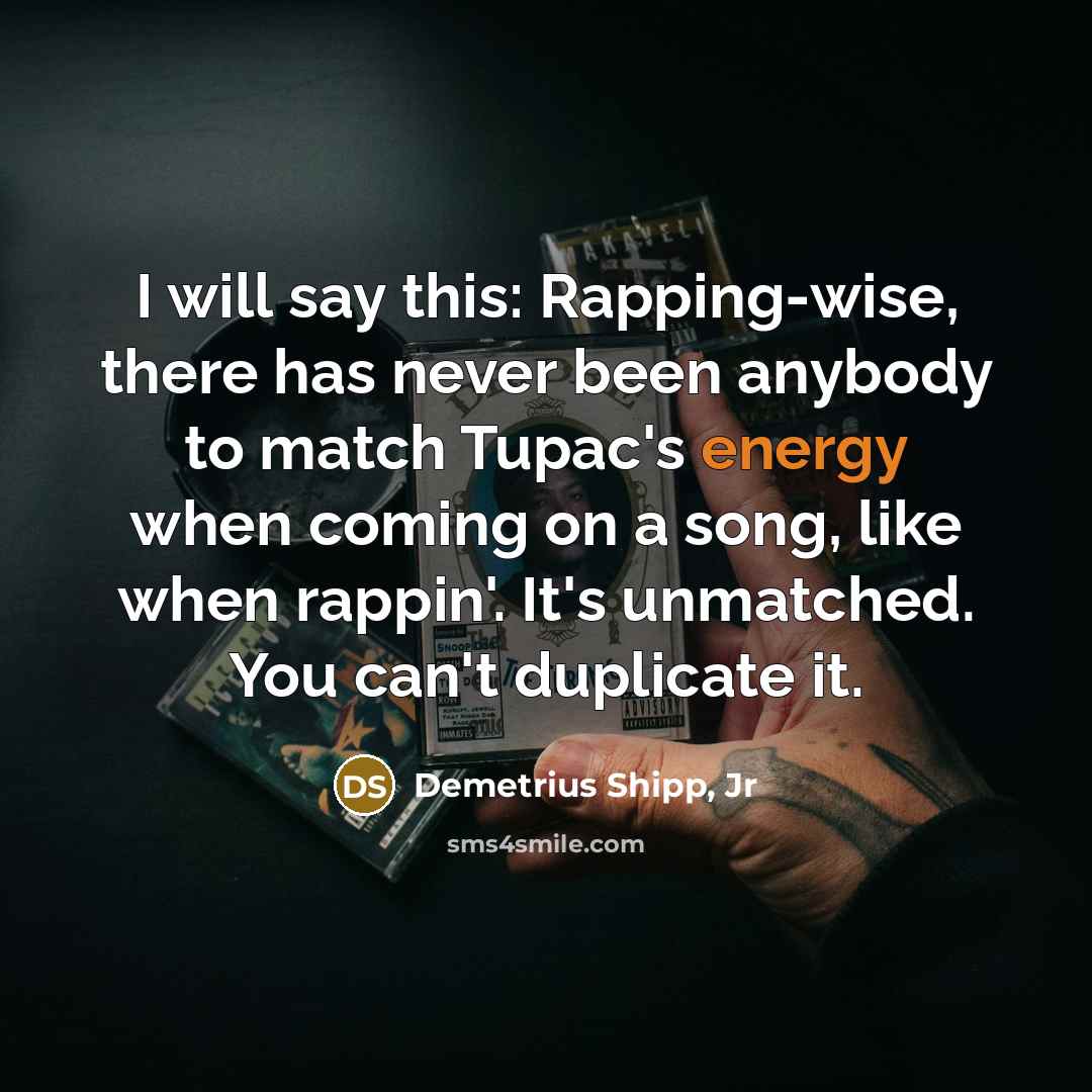 “I will say this: Rapping-wise, there has never been anybody…” quote by Demetrius Shipp, Jr