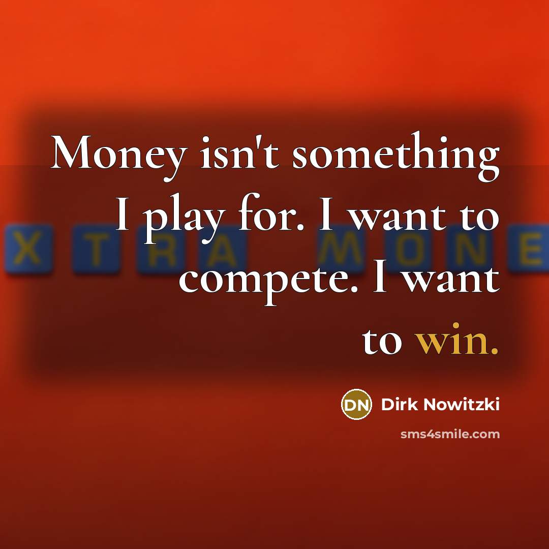 “Money isn't something I play for. I want to compete.…” quote by Dirk Nowitzki
