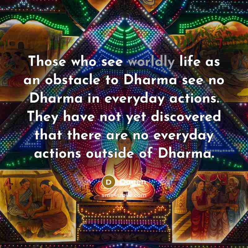 “Those who see worldly life as an obstacle to Dharma…” quote by Dogen