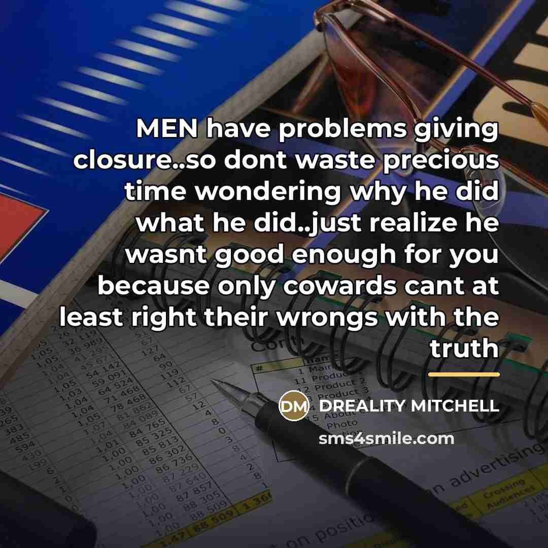 “MEN have problems giving closure..so dont waste precious time wondering…” quote by Dreality Mitchell